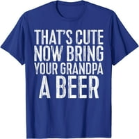 Сега Донеси на дядо си бирена тениска.